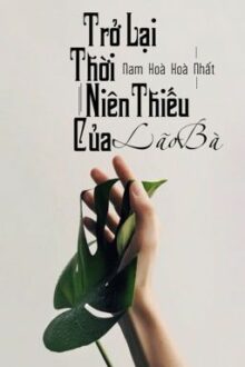 [Bhtt] [Edit – Hoàn] Trở Lại Thời Niên Thiếu Của Lão Bà – Nam Hòa Hòa Nhất