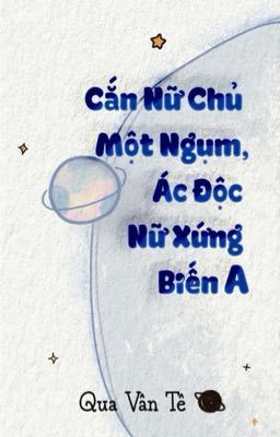 【Bhqt-Dễ Đọc】Cắn Nữ Chủ Một Ngụm, Ác Độc Nữ Xứng Biến A