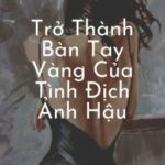 [Bhtt][Edit]Trở Thành Bàn Tay Vàng Của Tình Địch Ảnh Hậu – Tiểu Đàn Loan