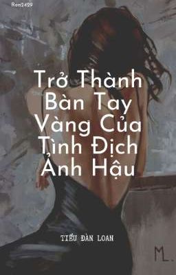 [Bhtt][Edit]Trở Thành Bàn Tay Vàng Của Tình Địch Ảnh Hậu – Tiểu Đàn Loan