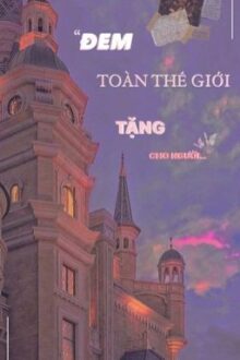 [Bhtt] Đem Toàn Thế Giới Tặng Cho Người (Edit/Beta Full) – Phàm Trần Mộ Phong